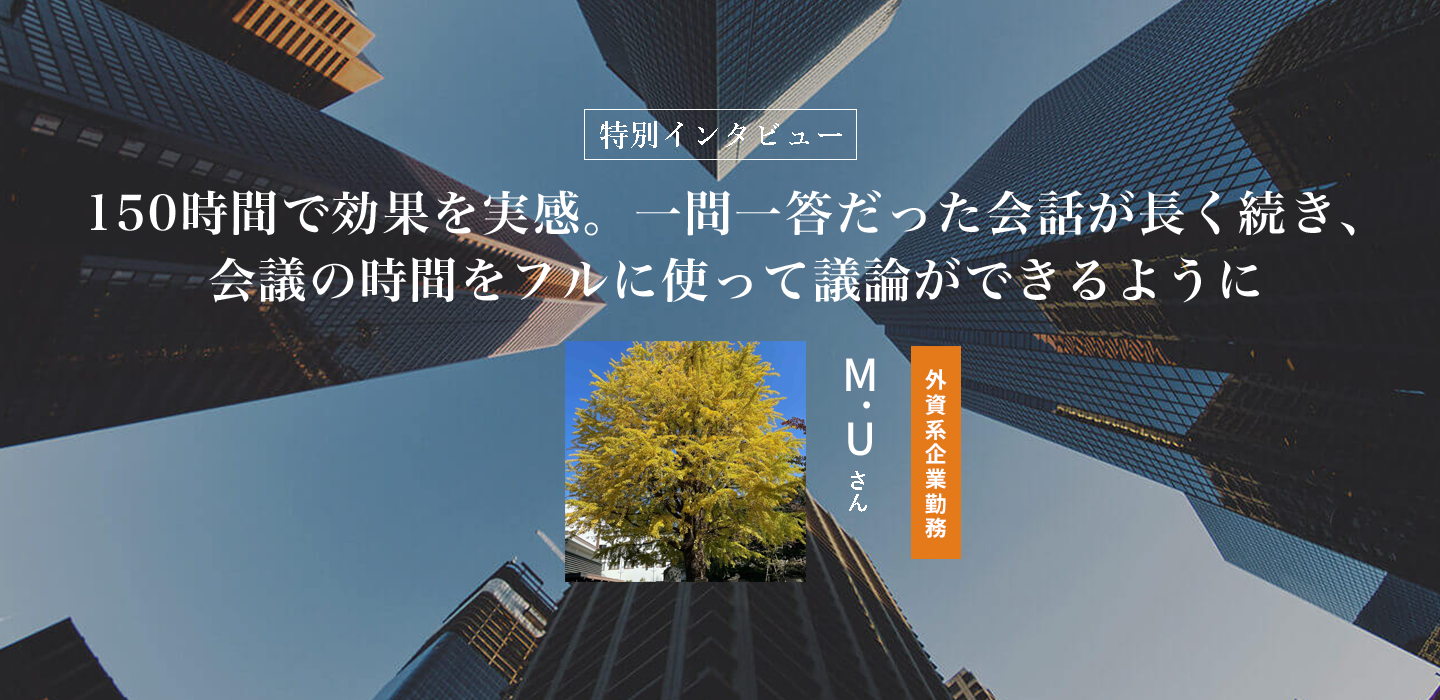 150時間で効果を実感。一問一答だった会話が長く続き、会議の時間をフルに使って議論ができるように